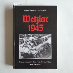 Karsten Porezag ; Diether Spie  Wetzlar 1945 Kriegsende und Neubeginn im Altkreis Wetzlar ; Dokumentation 