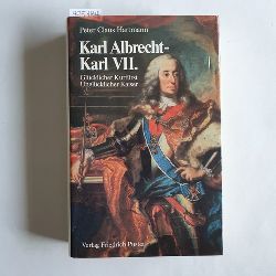 Hartmann, Peter Claus  Karl Albrecht - Karl VII. : Glcklicher Kurfrst - Unglcklicher Kaiser 