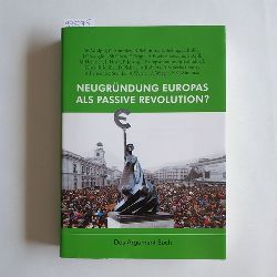   Das Argument. Zeitschrift fr Philosophie und Sozialwissenschaften. 55. Jg. 2013, Heft 1/2: Bd. 301 Neugrndung Europas als passive Revolution? 