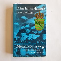 Sachsen, Ernst Heinrich von   Mein Lebensweg: Vom Knigsschloss zum Bauernhof 