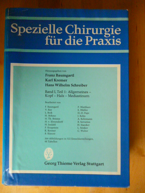 Baumgartl, Franz, Karl Kremer und Hans Wilhelm Schreiber (Hrsg.).  Spezielle Chirurgie für die Praxis. Band I. Teil 1. Allgemeines. Kopf. Hals. Mediastinum. 