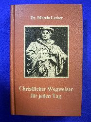 Luther, Martin.  Christlicher Wegweiser fr jeden Tag. Zur Frderung des Glaubens und gottseligen Wandels. 