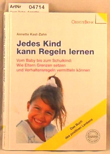 Kast-Zahn, Annette  Jedes Kind kann Regeln lernen - Vom Baby bis zum Schulkind: Wie Eltern Grenzen setzen und Verhaltensregeln vermitteln können 