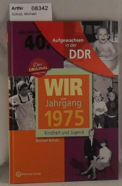 Schulz, Michael  Wir vom Jahrgang 1975 - Kindheit und Jugend - Aufgewachsen in der DDR 