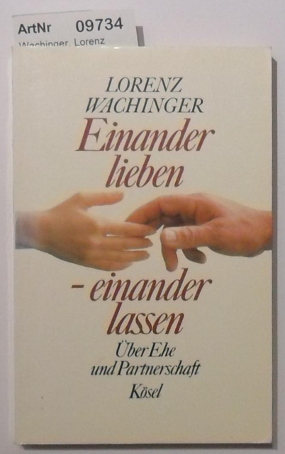 Wachinger, Lorenz  Einander lieben - einander lassen. Über Ehe und Partnerschaft 