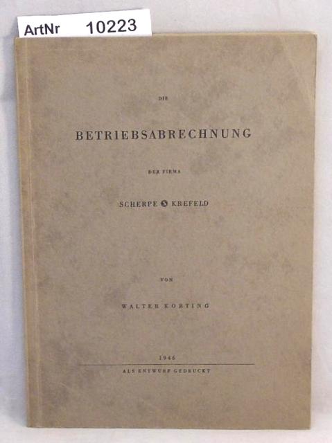 Korting, Walter  Die Betriebsabrechnung der Firma Scherpe Krefeld - als Entwurf gedruckt 