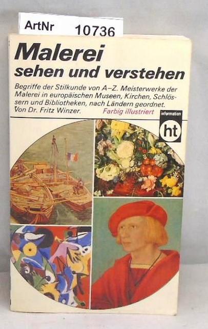 Winzer, Fritz  Malerei sehen und verstehen. Begriffe der Stilkunde von A-Z. Meisterwerke der Malerei in europäischen Museen, Kirchen, Schlössern und Bibliotheken, nach Ländern geordnet. 