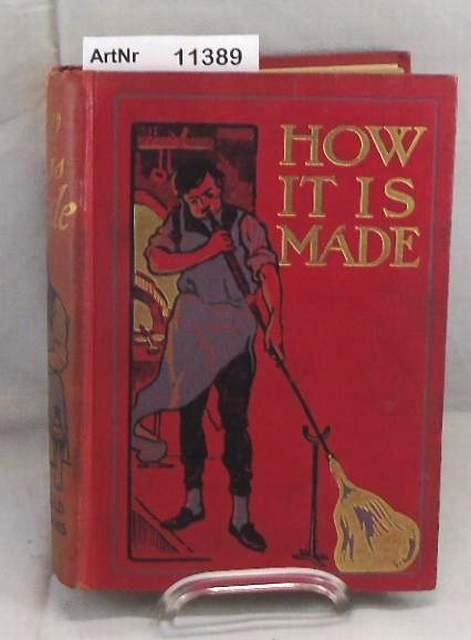 Williams, Archibald  How It is Made. Describing in simple language how various Machines and many Artcles in common use are manufactured from the Raw Materials. 