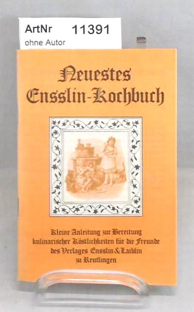 Ohne Autor  Neuestes Ensslin-Kochbuch. Kleine Anleitung zur Bereitung kulinarischer Köstlichkeiten für die Freunde des Verlages Ensslin & Laiblin zu Reutlingen. 