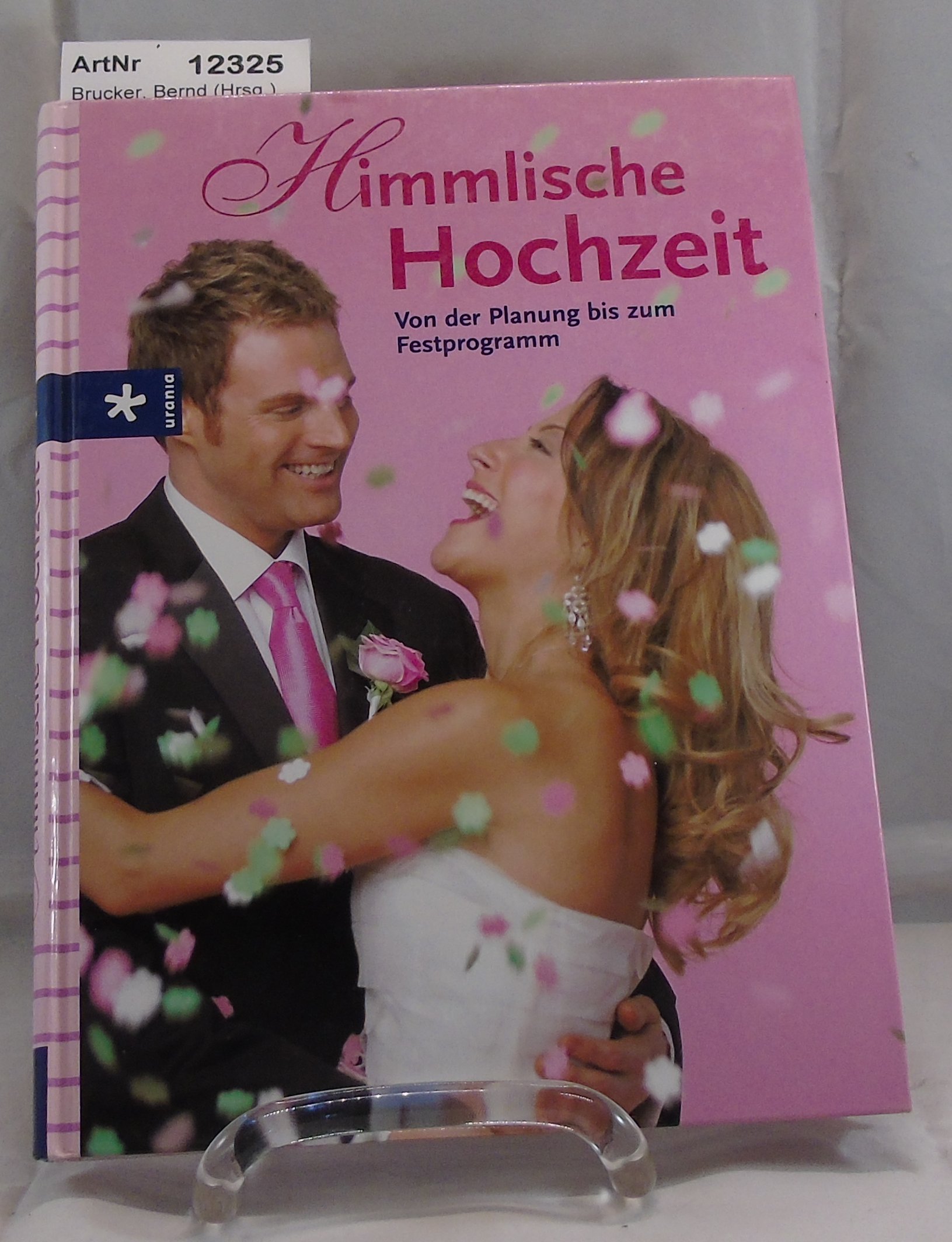 Brucker, Bernd (Hrsg.)   Himmlische Hochzeit. Von der Planung bis zu m Festprogramm. 