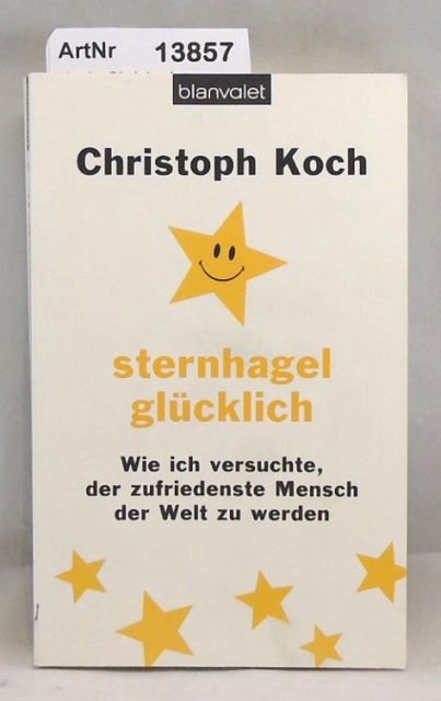 Koch, Christoph  sternhagel glücklich. Wie ich versuchte, der zufriedenste Mensch der Welt zu werden 