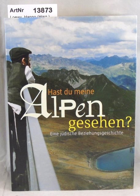 Loewy, Hanno (Hrsg.)  Hast du meine Alpen gesehen? Eine jüdische Beziehungsgeschichte. 