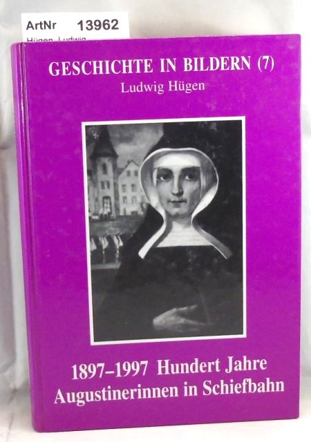 Hügen, Ludwig  1897 - 1997 Hundert Jahre Augustinerinnen in Schiefbahn. 