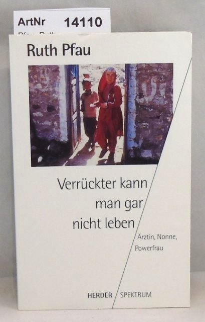 Pfau, Ruth  Verrückter kann man gar nicht leben. Ärztin, Nonne, Powerfrau 