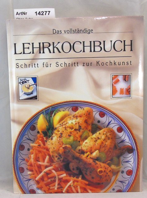 Ohne Autor  Das vollständige Lehrkochbuch. Schirtt für Schritt zur Kochkunst 