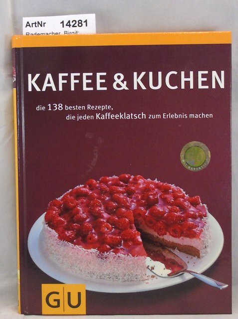 Rademacher, Birgit  Kaffee & Kuchen. Die 138 besten Rezepte, die jeden Kaffeeklatsch zum Erlebnis machen. 