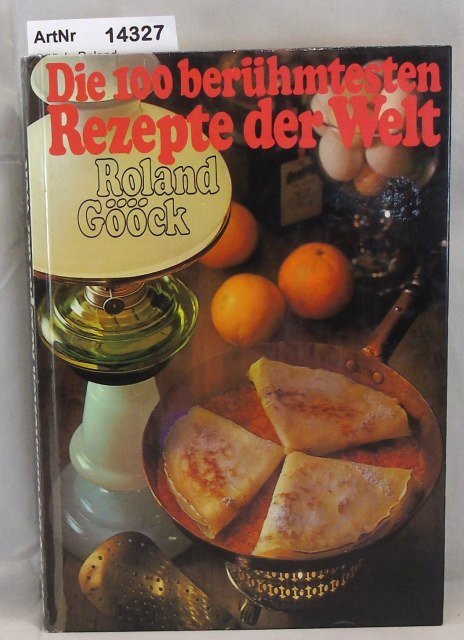 Gööck, Roland  Die 100 berühmtesten Rezepte der Welt 