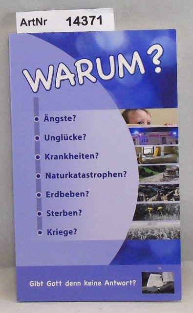 Ohne Autor  Warum? Ängste? Unglücke? Krankheiten? Naturkastastrophen? Erdbeben? Sterben? Kriege? Gibt Gott keine Antwort? 