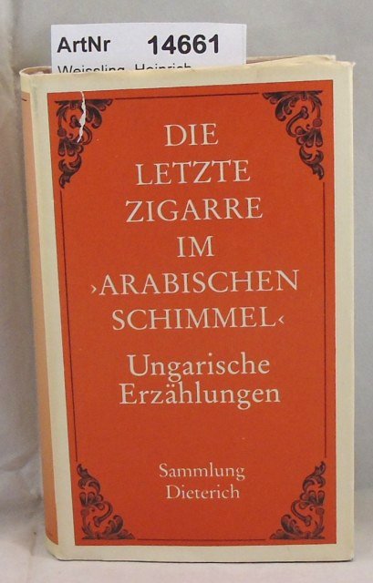 Weissling, Heinrich (Hsrg.)  Die letzte Zigarre im >Arabischen Schimmel< - Ungarische Erzählungen 
