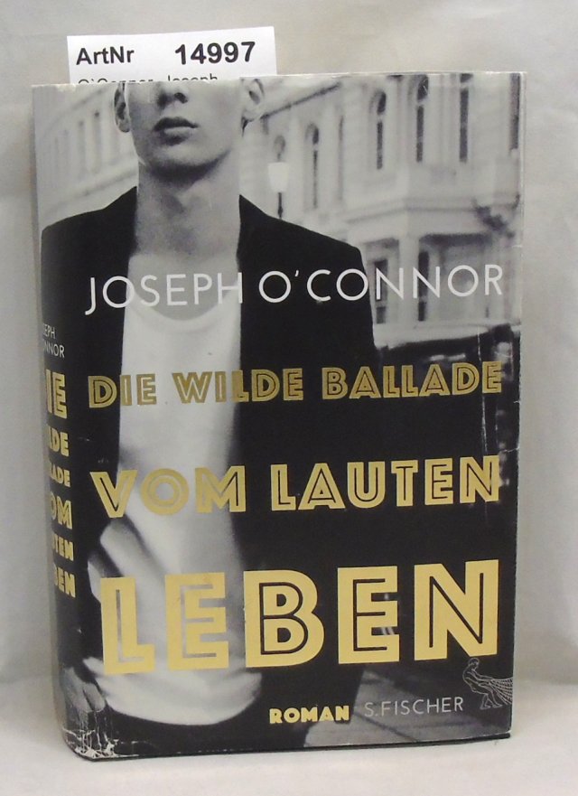 O`Connor, Joseph  Die wilde Ballade vom lauten Leben 