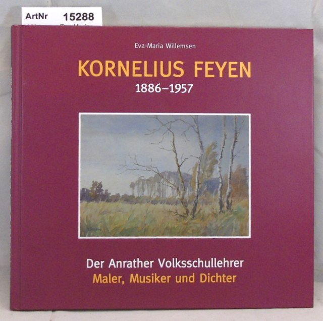 Willemsen, Eva-Maria  Kornelius Feyen 1886 - 1957. Der Anrather Volksschullehrer, Maler Musiker und Dichter 