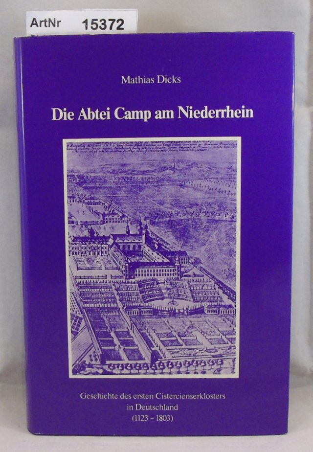 Dicks, Mathias  Die Abtei Camp am Niederrhein. Geschichte des ersten Cistercienserklosters in Deutshcland (1123 - 1803) 
