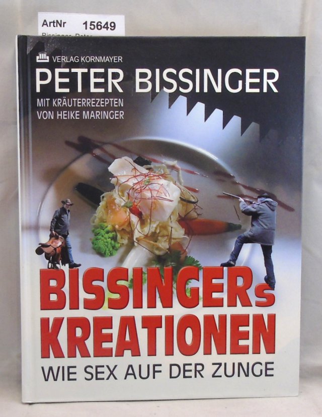 Bissinger, Peter  Bissingers Kreationen. Wie Sex auf der Zunge 