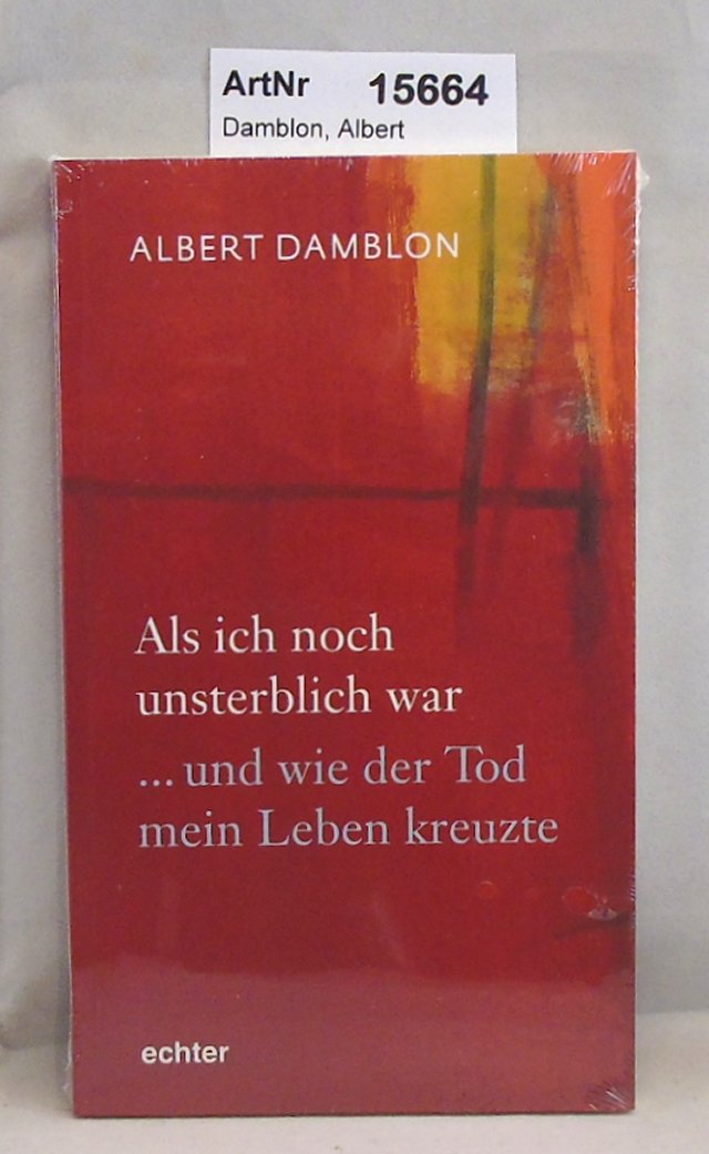 Damblon, Albert  Als ich noch unsterblich war und wie der Tod mein Leben kreuzte 