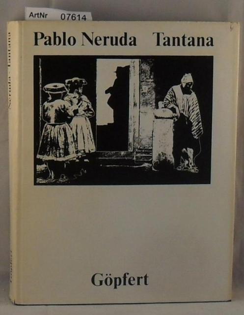 Neruda, Pablo  Tantana - Wort Pablo Neruda, Bild O. Gpfert 