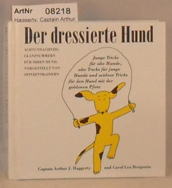 Haggerty, Captain Arthur J. / Carol Lea Benjamin  Der dressierte Hund - achtundachtzig Glanznummern fr ihren Hund, vorgestellt von Spitzentrainern 