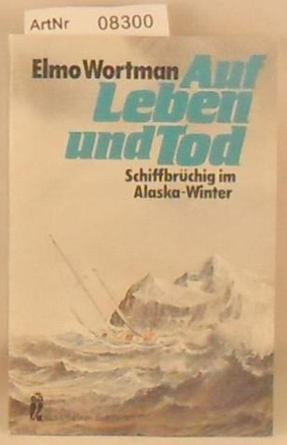 Wortman, Elmo  Auf Leben und Tod - Schiffbrchiger im Alaska-Winter 