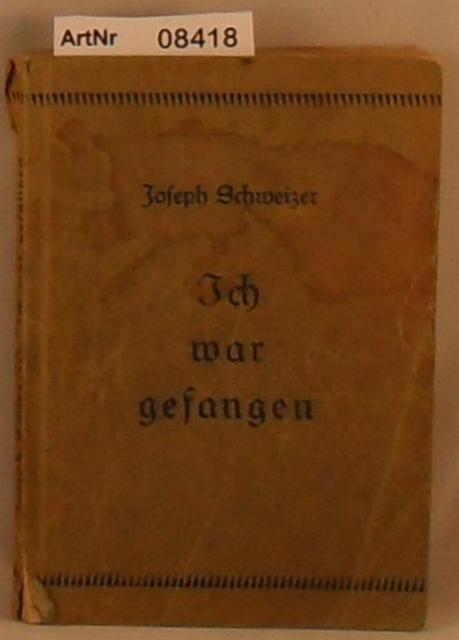 Schweizer, Joseph  Ich war gefangen - Erinnerugnen eines Kriegstheologen 