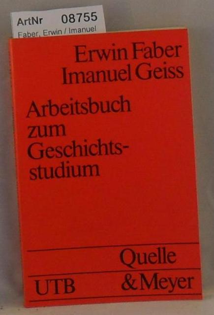 Faber, Erwin / Imanuel Geiss  Arbeitsbuch zum Geschichtsstudium - Einfhrung in die Praxis wissenschaftlicher Arbeiten 