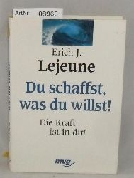 Lejeune, Erich J.  Du schaffst, was du willst! - Die Kraft ist in dir! 