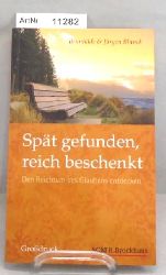 Blunck, Brunhilde & Jrgen  Spt gefunden, reicht beschenkt. Den Reichtum des Glaubens entdecken - Grodruck 