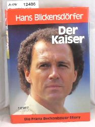 Blickensdrfer, Hans   Der Kaiser. Die Franz Beckenbauer Story 