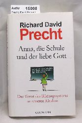 Precht, David Richard  Anna, die Schule und der liebe Gott. Der Verrat des Bildungssystems an unseren Kindern 