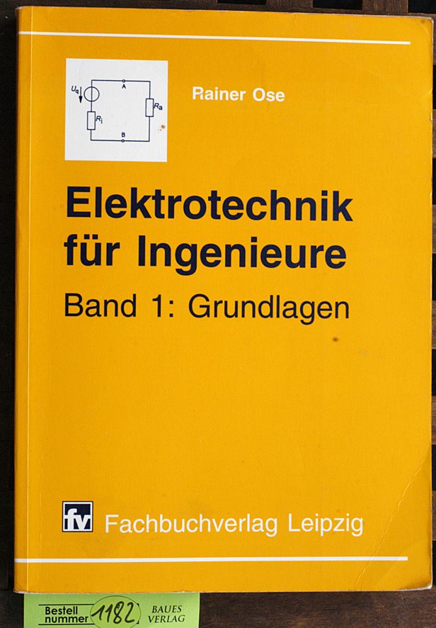 Ose, Rainer.  Elektrotechnik für Ingenieure  Teil: Bd. 1., Grundlagen mit 18 Tabellen, 47 Lehrbeispielen und 109 Berechnungsbeispielen 