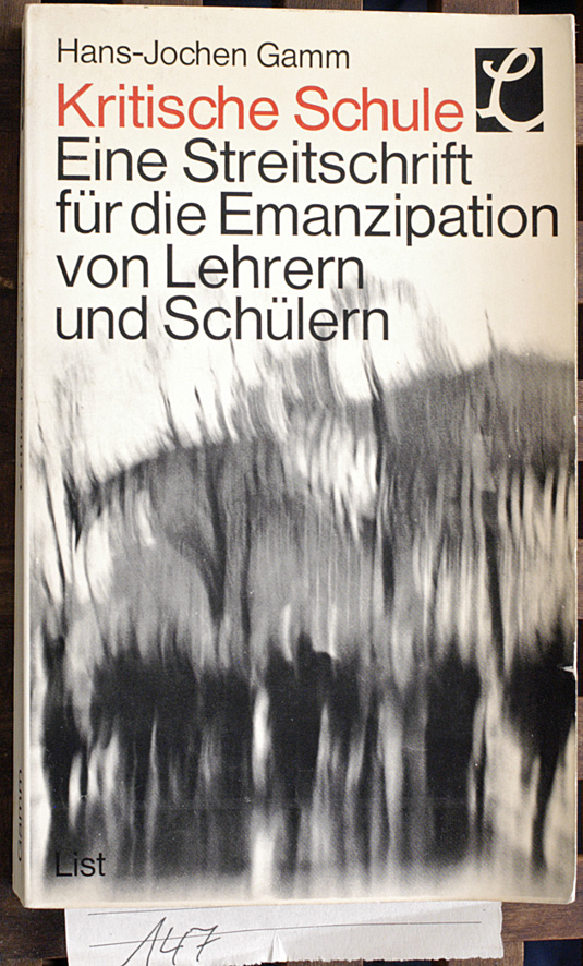 Gamm, Hans - Jochen.  Kritische Schule. Eine Streitschrift für die Emanzipation von Lehrern und Schülern. 