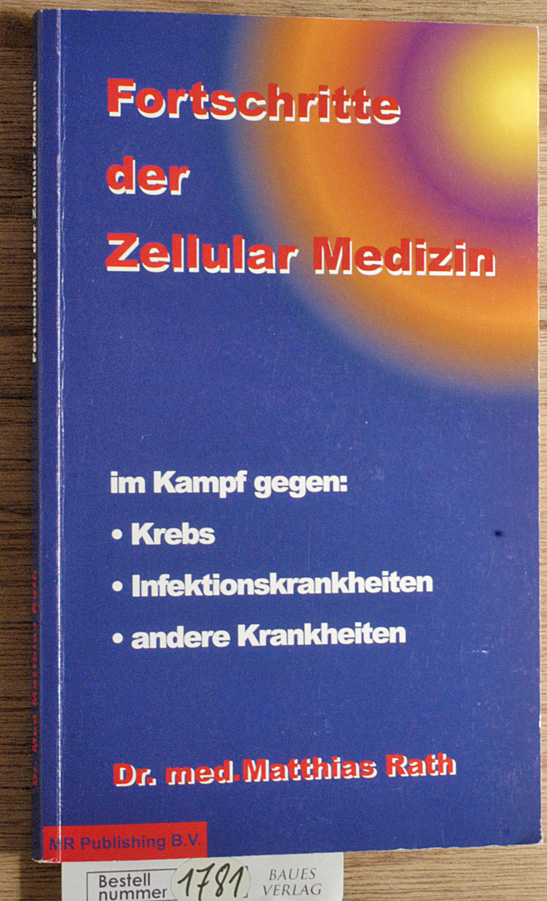 Rath, Matthias.  Fortschritte der Zellular-Medizin im Kampf gegen: Krebs, Infektionskrankheiten, andere Krankheiten 