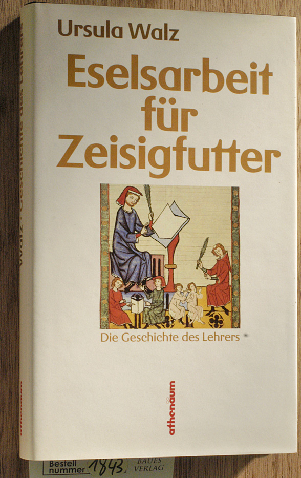 Walz, Ursula.  Eselsarbeit für Zeisigfutter Die Geschichte des Lehrers 