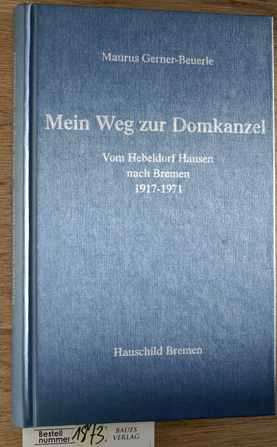 Gerner-Beuerle, Maurus.  Mein Weg zur Domkanzel vom Hebeldorf Hausen im Wiesental nach Bremen 1917 - 1971 