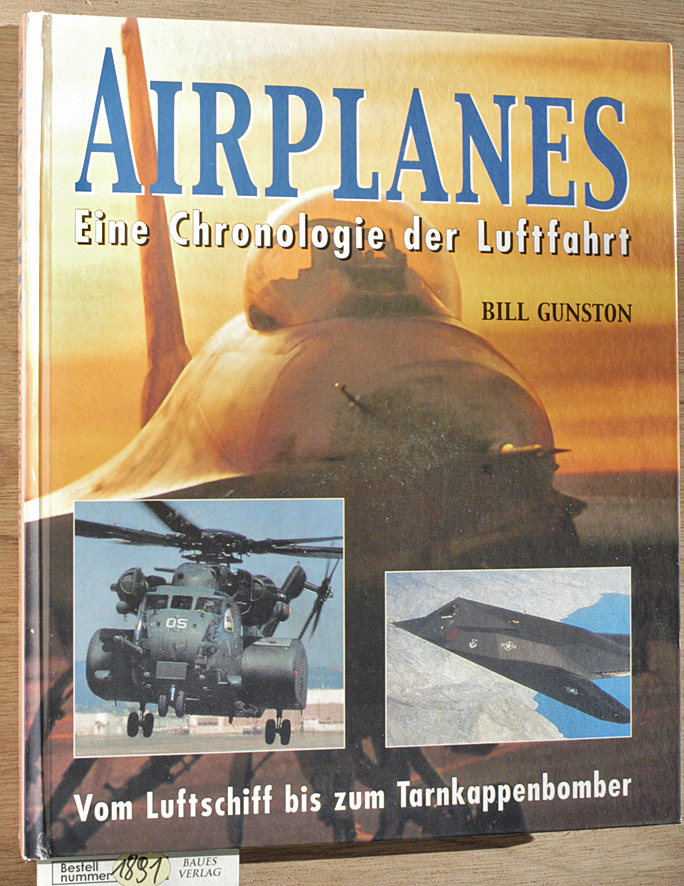 Gunston, Bill [Mitarb.] und Irene [Übers.] Spreitzer.  Airplanes : eine Chronologie der Luftfahrt vom Luftschiff bis zum Tarnkappenbomber 