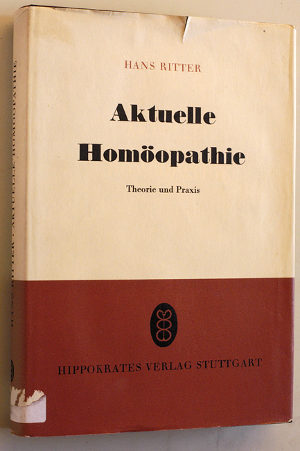 Ritter, Hans.  Aktuelle Homöopathie . Theorie u. Praxis. 