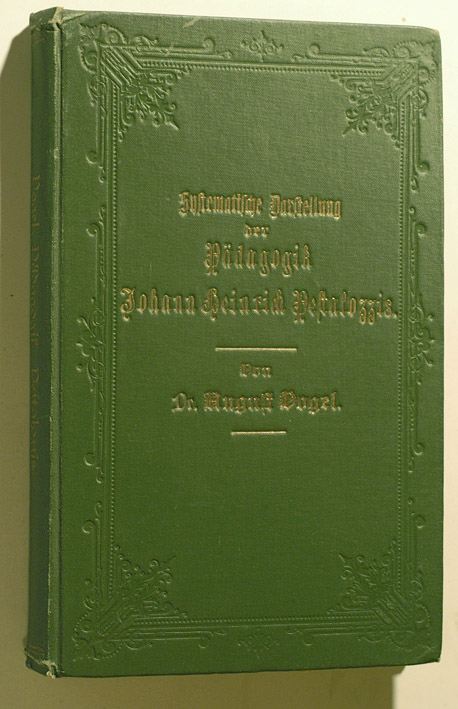 Vogel, Dr. August.  Systematische Darstellung der Pädagogik Johann Heinrich Pestalozzis. mit durchgängiger Angabe der quellenmäßigen Belegstellen aus seinen sämtlichen Werken. 