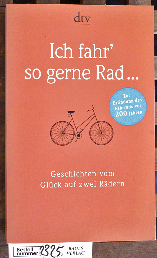 Lessing, Hans-Erhard.  Ich fahr` so gerne Rad ... Geschichten vom Glück auf zwei Rädern / herausgegeben von Hans-Erhard Lessing und der Gegenwart, 