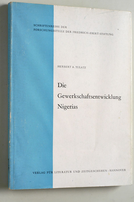 Tulatz, Herbert A.  Die Gewerkschaftsentwicklung Nigerias. Schriftenreihe der Forschungsstelle der Friedrich-Ebert-Stiftung . 