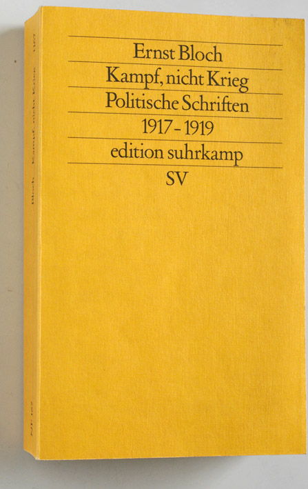 Bloch, Ernst.  Kampf, nicht Krieg. Politische Schriften 1917 - 1919. herausgegeben von Martin Korol. Edition Suhrkamp 1167. 