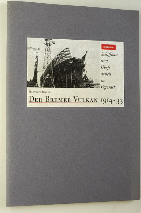 Roder, Hartmut.  der Bremer Vulkan 1914 - 33. Schiffbau und Werftarbeit in Vegesack. Teil 2. Reihe IndustrieArchäologie. 