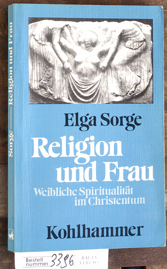 Sorge, Elga.  Religion und Frau weibl. Spiritualität im Christentum 